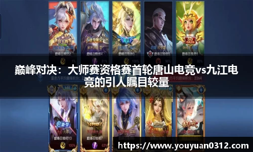 巅峰对决：大师赛资格赛首轮唐山电竞vs九江电竞的引人瞩目较量
