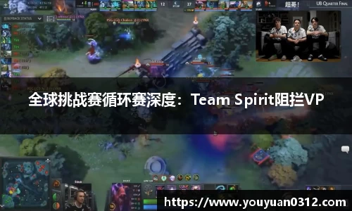 全球挑战赛循环赛深度：Team Spirit阻拦VP