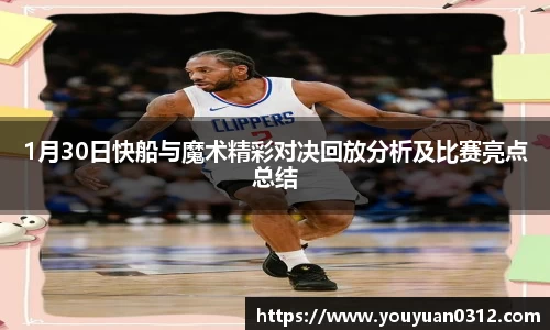 1月30日快船与魔术精彩对决回放分析及比赛亮点总结
